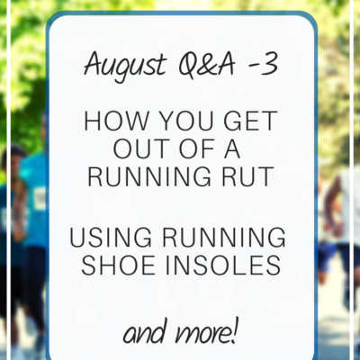 How to Get Out of a Running Rut – Shoe Insoles and more: Aug Q&A part 3