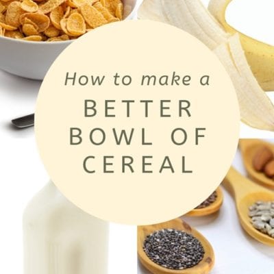 How To Make A Better Bowl of Cereal– Healthy Breakfast Tips!